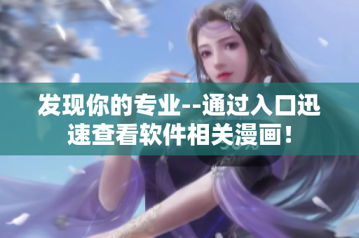 發(fā)現(xiàn)你的專業(yè)--通過入口迅速查看軟件相關(guān)漫畫！
