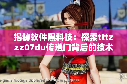 揭秘軟件黑科技：探索tttzzz07du傳送門(mén)背后的技術(shù)奧秘