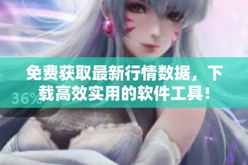 免費獲取最新行情數(shù)據(jù)，下載高效實用的軟件工具！