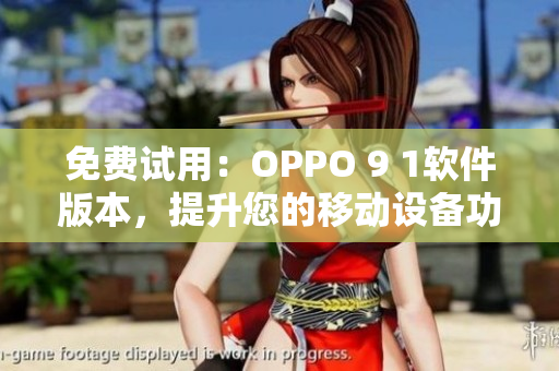 免費試用：OPPO 9 1軟件版本，提升您的移動設備功能