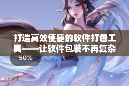 打造高效便捷的軟件打包工具——讓軟件包裝不再?gòu)?fù)雜