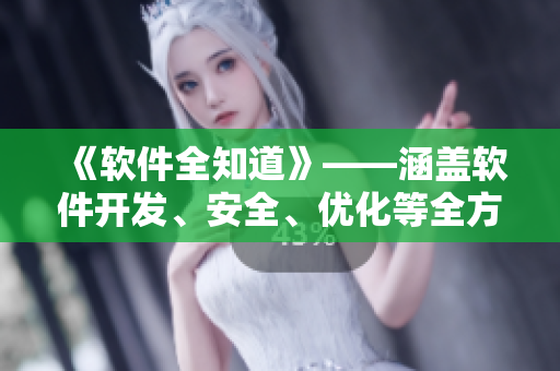 《軟件全知道》——涵蓋軟件開發(fā)、安全、優(yōu)化等全方位內(nèi)容的專業(yè)性文章匯總！