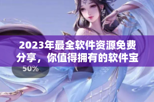 2023年最全軟件資源免費分享，你值得擁有的軟件寶庫