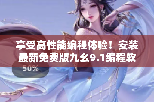 享受高性能編程體驗(yàn)！安裝最新免費(fèi)版九幺9.1編程軟件