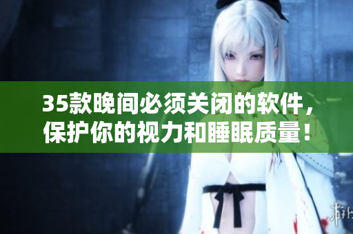 35款晚間必須關(guān)閉的軟件，保護(hù)你的視力和睡眠質(zhì)量！