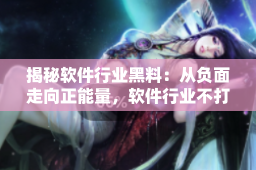 揭秘軟件行業(yè)黑料：從負(fù)面走向正能量，軟件行業(yè)不打烊的進(jìn)化之路