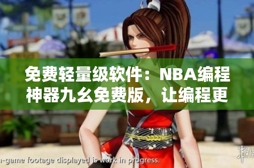 免費(fèi)輕量級軟件：NBA編程神器九幺免費(fèi)版，讓編程更高效