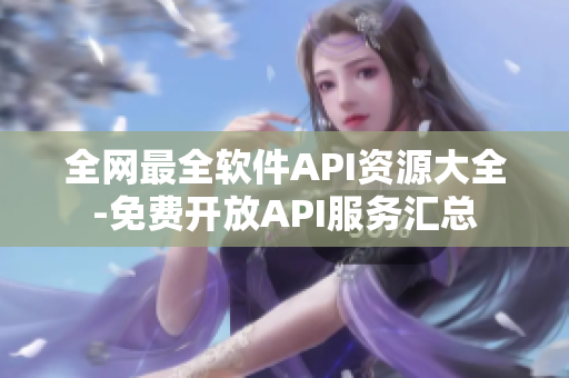 全網(wǎng)最全軟件API資源大全-免費開放API服務(wù)匯總