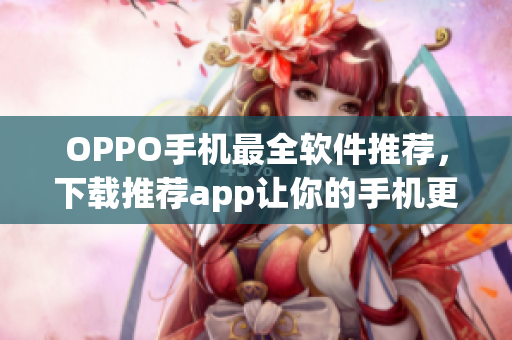 OPPO手機(jī)最全軟件推薦，下載推薦app讓你的手機(jī)更智能