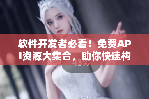軟件開(kāi)發(fā)者必看！免費(fèi)API資源大集合，助你快速構(gòu)建應(yīng)用！