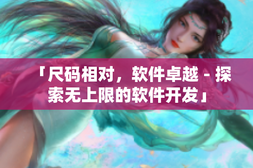 「尺碼相對，軟件卓越 - 探索無上限的軟件開發(fā)」