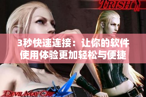 3秒快速連接：讓你的軟件使用體驗更加輕松與便捷