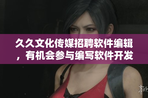 久久文化傳媒招聘軟件編輯，有機(jī)會(huì)參與編寫軟件開發(fā)教程及技術(shù)文章