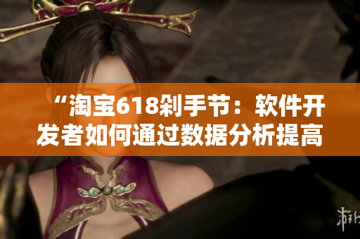 “淘寶618剁手節(jié)：軟件開發(fā)者如何通過數(shù)據(jù)分析提高店鋪轉(zhuǎn)化率？”