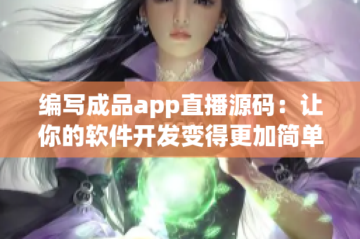 編寫成品app直播源碼：讓你的軟件開發(fā)變得更加簡單