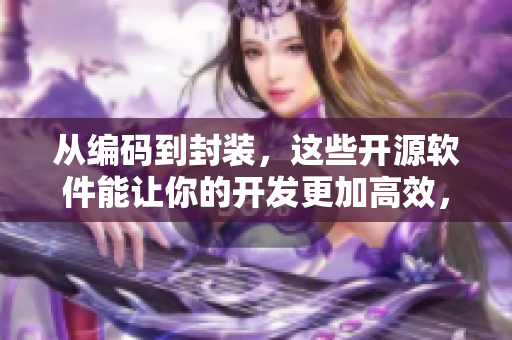 從編碼到封裝，這些開源軟件能讓你的開發(fā)更加高效，推薦使用的免費(fèi)應(yīng)用iOS