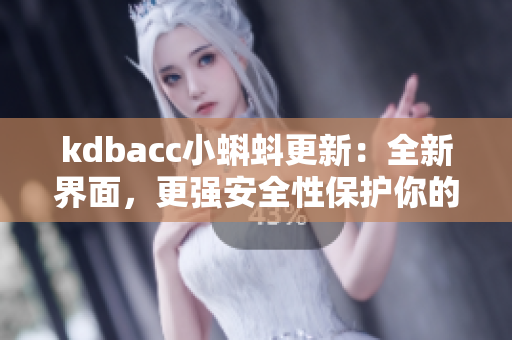 kdbacc小蝌蚪更新：全新界面，更強(qiáng)安全性保護(hù)你的軟件！