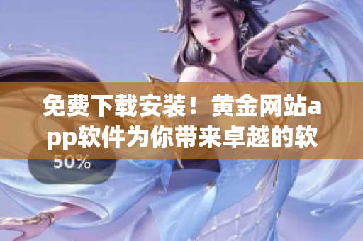 免費(fèi)下載安裝！黃金網(wǎng)站app軟件為你帶來卓越的軟件體驗(yàn)