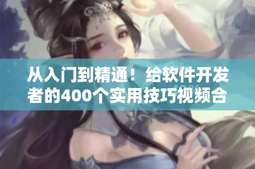 從入門到精通！給軟件開發(fā)者的400個實用技巧視頻合集