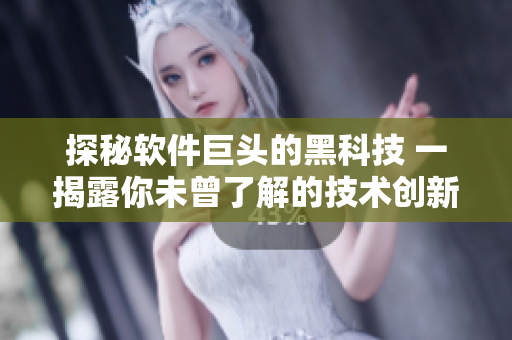 探秘軟件巨頭的黑科技 一揭露你未曾了解的技術(shù)創(chuàng)新