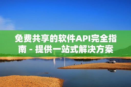 免費(fèi)共享的軟件API完全指南 - 提供一站式解決方案