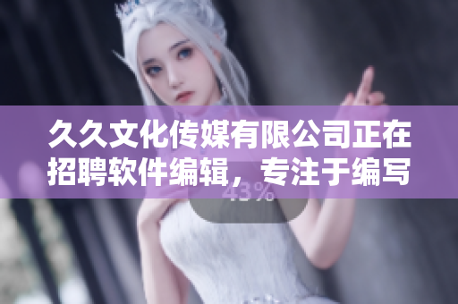 久久文化傳媒有限公司正在招聘軟件編輯，專注于編寫軟件相關(guān)文章