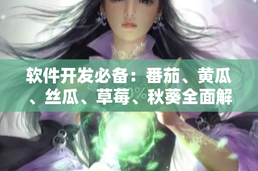 軟件開發(fā)必備：番茄、黃瓜、絲瓜、草莓、秋葵全面解析！