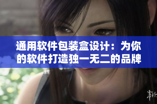 通用軟件包裝盒設(shè)計：為你的軟件打造獨一無二的品牌形象