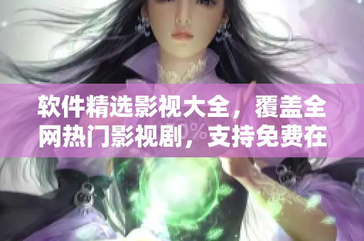 軟件精選影視大全，覆蓋全網(wǎng)熱門影視劇，支持免費在線觀看，無限暢享視聽盛宴！