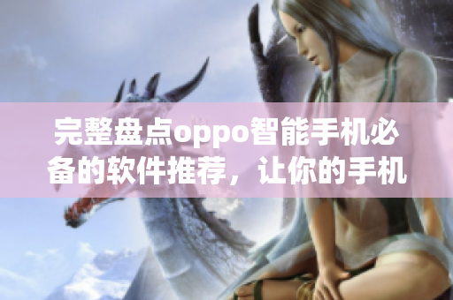 完整盤點(diǎn)oppo智能手機(jī)必備的軟件推薦，讓你的手機(jī)更好用！