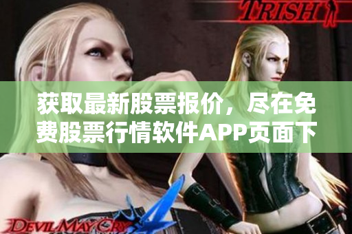 獲取最新股票報價，盡在免費股票行情軟件APP頁面下載