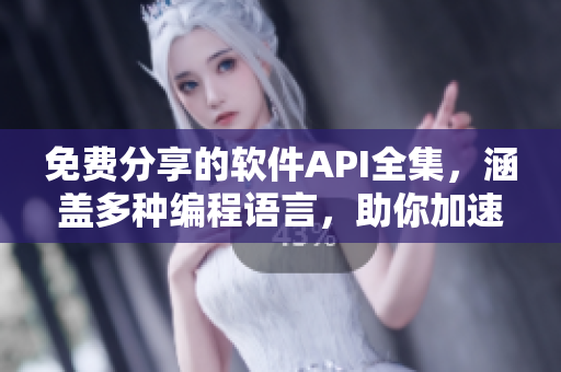 免費(fèi)分享的軟件API全集，涵蓋多種編程語(yǔ)言，助你加速開(kāi)發(fā)！