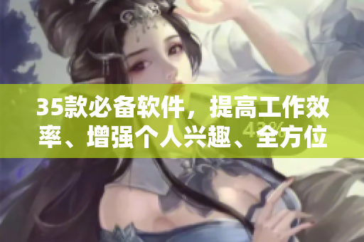 35款必備軟件，提高工作效率、增強個人興趣、全方位護眼防藍光