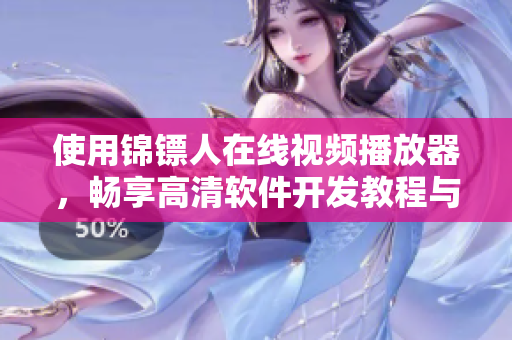 使用錦鏢人在線視頻播放器，暢享高清軟件開發(fā)教程與編程技巧！
