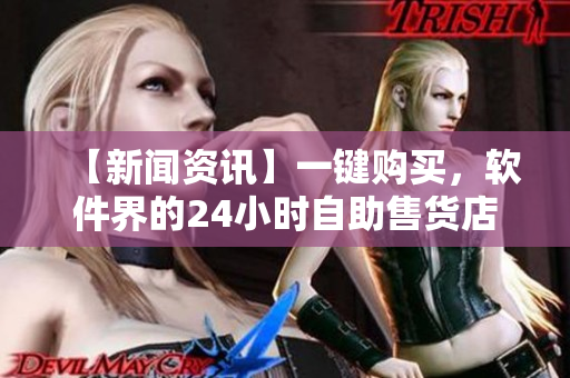 【新聞資訊】一鍵購買，軟件界的24小時自助售貨店吸引用戶關(guān)注