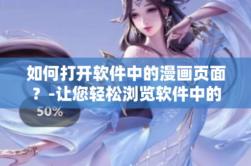 如何打開(kāi)軟件中的漫畫頁(yè)面？-讓您輕松瀏覽軟件中的精彩漫畫！