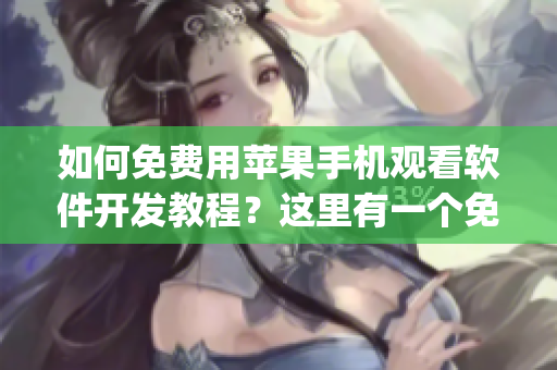 如何免費(fèi)用蘋果手機(jī)觀看軟件開發(fā)教程？這里有一個(gè)免費(fèi)app推薦！