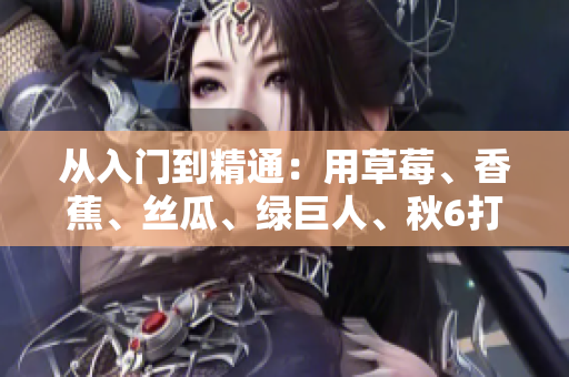 從入門(mén)到精通:用草莓、香蕉、絲瓜、綠巨人、秋6打造高效軟件開(kāi)發(fā)環(huán)境 從入門(mén)到精通:用草莓、香蕉、絲瓜、綠巨人、秋6打造高效軟件開(kāi)發(fā)環(huán)境