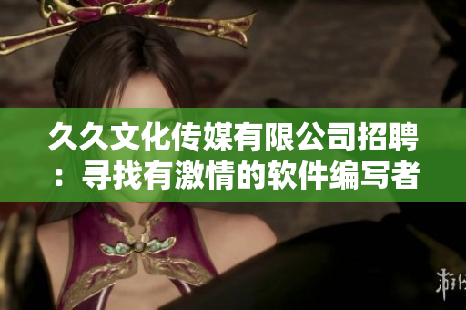 久久文化傳媒有限公司招聘：尋找有激情的軟件編寫者！