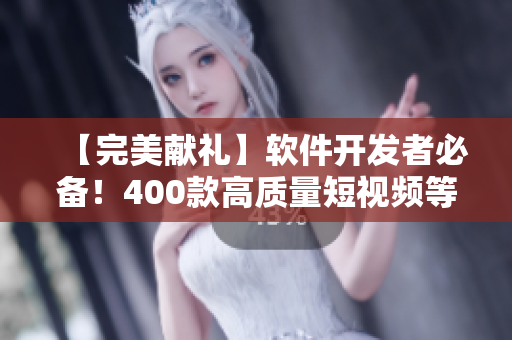 【完美獻禮】軟件開發(fā)者必備！400款高質(zhì)量短視頻等你掌握