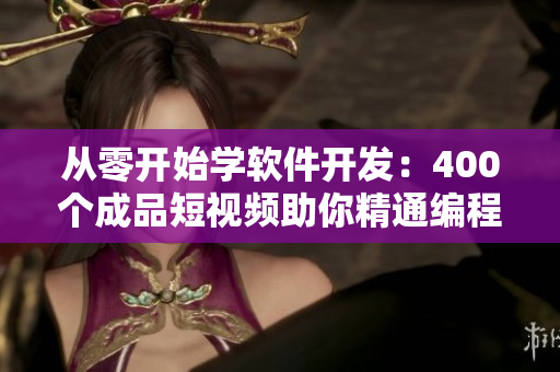從零開始學(xué)軟件開發(fā):400個(gè)成品短視頻助你精通編程技巧 從零開始學(xué)軟件開發(fā):400個(gè)成品短視頻助你精通編程技巧