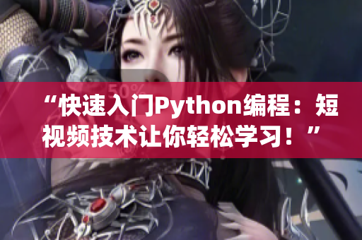 “快速入門Python編程：短視頻技術(shù)讓你輕松學(xué)習(xí)！”