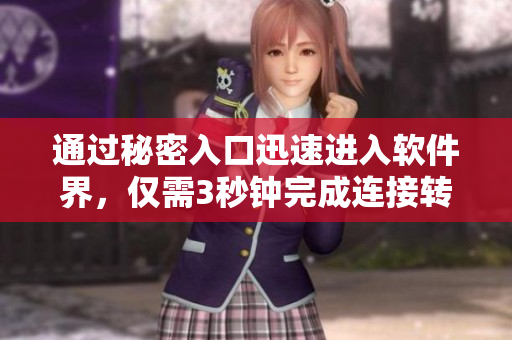通過(guò)秘密入口迅速進(jìn)入軟件界，僅需3秒鐘完成連接轉(zhuǎn)移