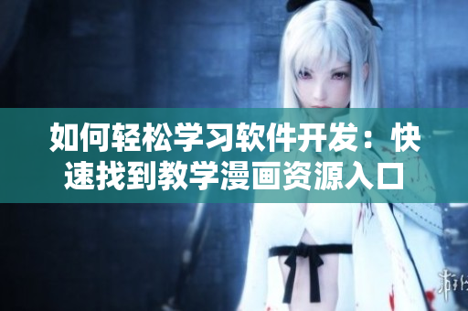 如何輕松學習軟件開發(fā)：快速找到教學漫畫資源入口