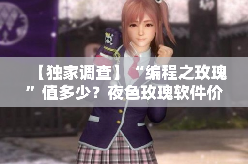 【獨(dú)家調(diào)查】“編程之玫瑰”值多少？夜色玫瑰軟件價(jià)格比無人區(qū)玫瑰貴多少？