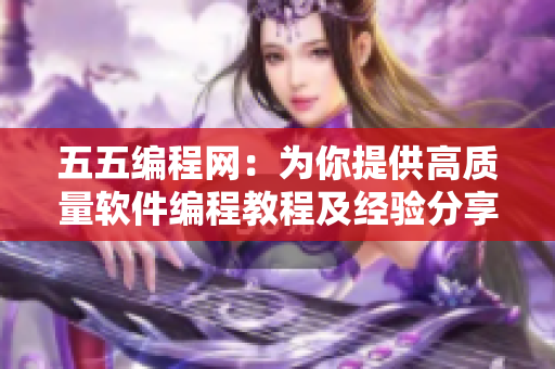 五五編程網(wǎng)：為你提供高質(zhì)量軟件編程教程及經(jīng)驗分享