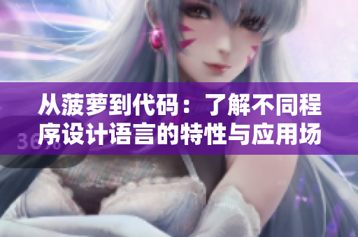 從菠蘿到代碼:了解不同程序設(shè)計語言的特性與應(yīng)用場景 從菠蘿到代碼:了解不同程序設(shè)計語言的特性與應(yīng)用場景