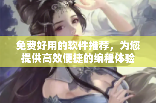 免費好用的軟件推薦，為您提供高效便捷的編程體驗