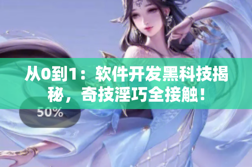 從0到1:軟件開發(fā)黑科技揭秘,奇技淫巧全接觸! 從0到1:軟件開發(fā)黑科技揭秘,奇技淫巧全接觸!