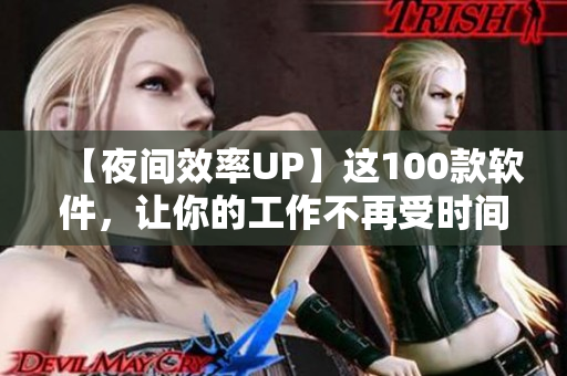 【夜間效率UP】這100款軟件，讓你的工作不再受時(shí)間限制！